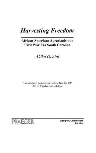Harvesting Freedom: African American Agrarianism in Civil War Era South Carolina (Contributions in American History, Band 190)
