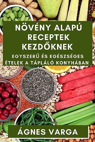 Növény alapú Receptek Kezd¿knek: Egyszer¿ és Egészséges Ételek a Tápláló Konyhában