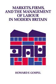 Markets, Firms and the Management of Labour in Modern Britain (Cambridge Studies in Management, Band 17)