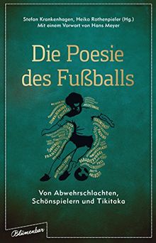 Die Poesie des Fußballs: Von Abwehrschlachten, Schönspielern und Tikitaka
