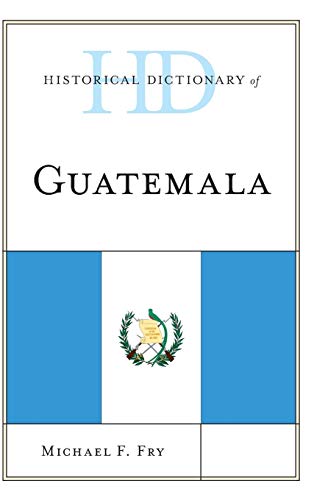 Historical Dictionary of Guatemala (Historical Dictionaries of the Americas)