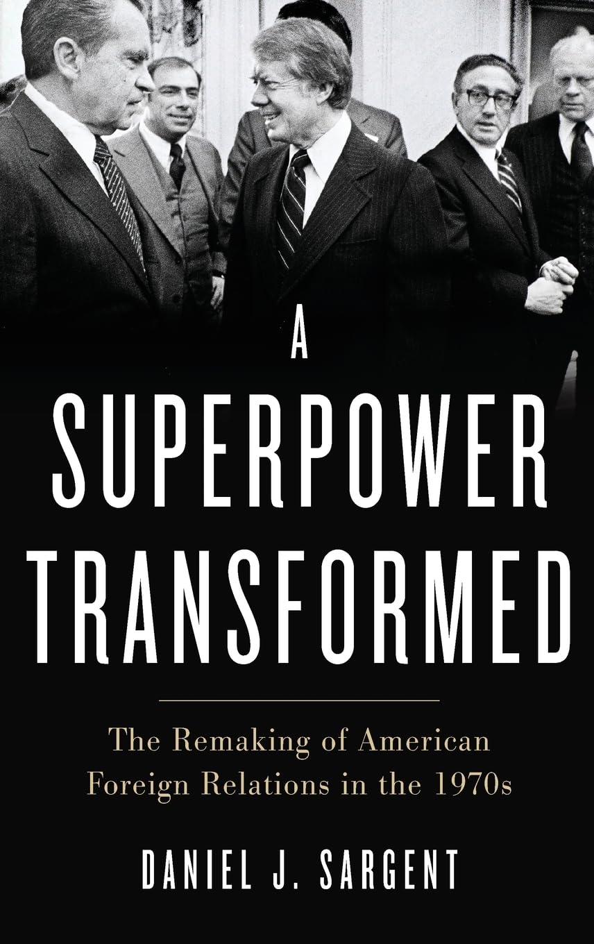 Superpower Transformed: The Remaking of American Foreign Relations in the 1970s