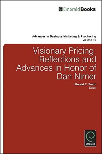 Visionary Pricing: Reflections and Advances in Honor of Dan Nimer (Advances in Business Marketing & Purchasing, 19, Band 19)