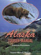 Alaska/Yukon Touren-Manual. Das Handbuch für individuelle Erlebnisreisen zwischen Tundra und Taiga, zwischen Eismeer und Pazifik