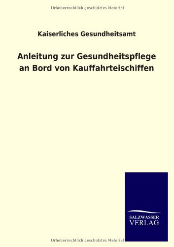 Anleitung zur Gesundheitspflege an Bord von Kauffahrteischiffen: Hrsg.: Kaiserliches Gesundheitsamt