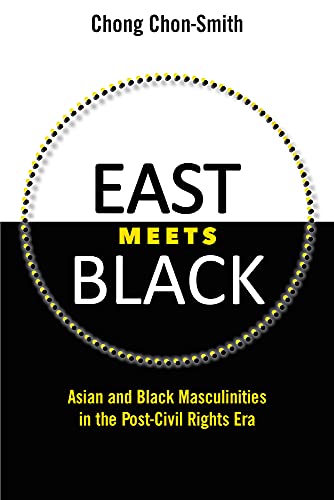 East Meets Black: Asian and Black Masculinities in the Post-Civil Rights Era