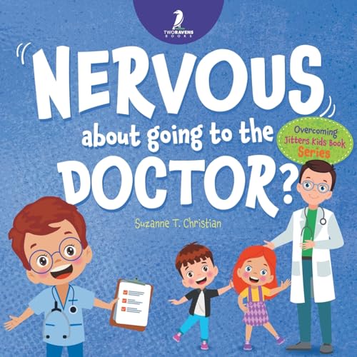 Nervous About Going To The Doctor: An Affirmation-Themed Children's Book To Help Kids (Ages 4-6) Overcome Medical Visit Jitters (Overcoming Jitters Kids Book Series)