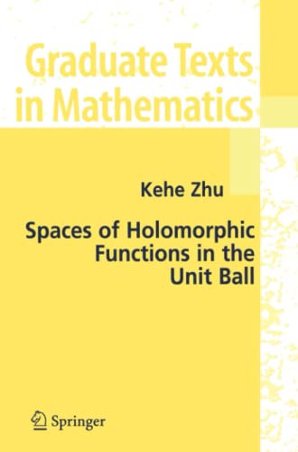 Spaces of Holomorphic Functions in the Unit Ball (Graduate Texts in Mathematics, Band 226)