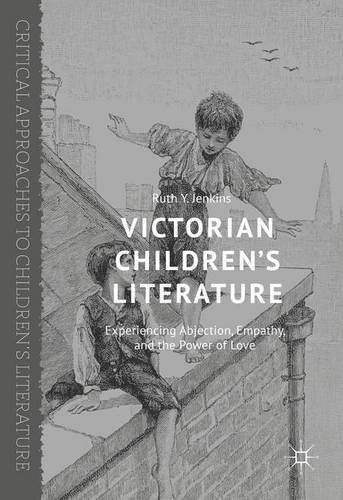 Victorian Children's Literature: Experiencing Abjection, Empathy, and the Power of Love (Critical Approaches to Children's Literature)