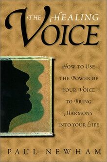 The Healing Voice: How to Use the Power of Your Voice to Bring Harmony into Your Life