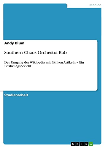 Southern Chaos Orchestra Bob: Der Umgang der Wikipedia mit fiktiven Artikeln ¿ Ein Erfahrungsbericht