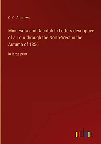 Minnesota and Dacotah In Letters descriptive of a Tour through the North-West in the Autumn of 1856: in large print