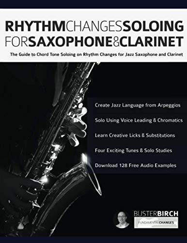 Rhythm Changes Soloing for Saxophone & Clarinet: The Guide to Chord Tone Soloing on Rhythm Changes for Jazz Saxophone and Clarinet (Learn how to play saxophone and clarinet)