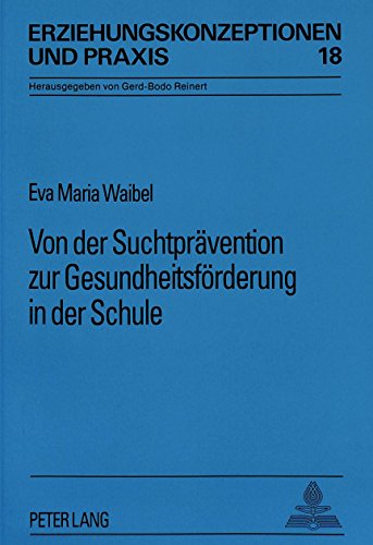Von der Suchtprävention zur Gesundheitsförderung in der Schule: Der lange Weg der kleinen Schritte (Erziehungskonzeptionen und Praxis)