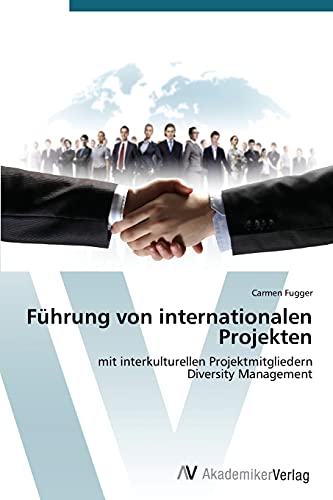 Führung von internationalen Projekten: mit interkulturellen Projektmitgliedern Diversity Management