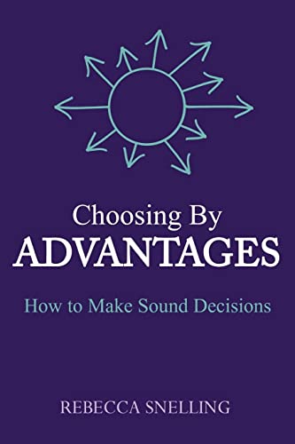 Choosing By Advantages: How to Make Sound Decisions