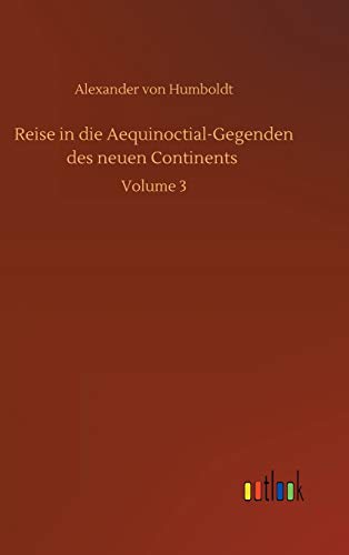 Reise in die Aequinoctial-Gegenden des neuen Continents: Volume 3