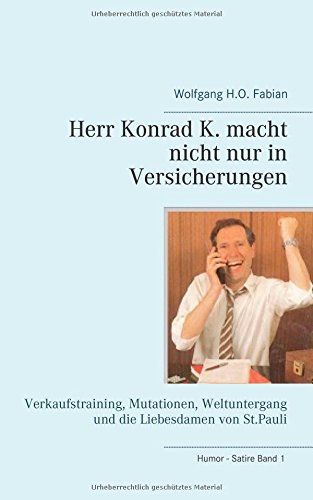 Herr Konrad K. macht nicht nur in Versicherungen: Verkaufstraining, Mutationen, Weltuntergang und die Liebesdamen von St. Pauli