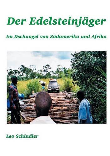 Der Edelsteinjäger: Im Dschungel von Südamerika und Afrika