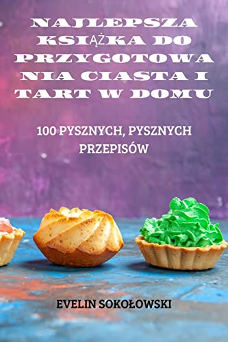 NAJLEPSZA KSI¿¿KA DO PRZYGOTOWANIA CIASTA I TART W DOMU