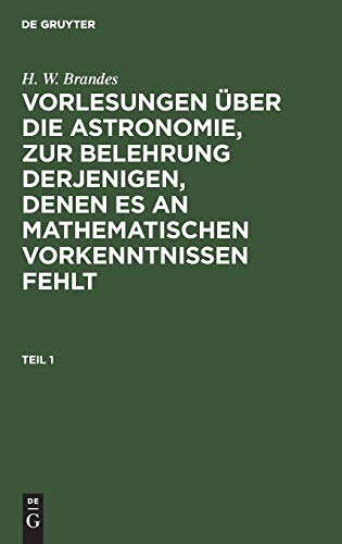 H. W. Brandes: Vorlesungen über die Astronomie, zur Belehrung derjenigen, denen es an mathematischen Vorkenntnissen fehlt. Teil 1