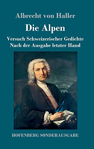 Die Alpen: Versuch Schweizerischer Gedichte Nach der Ausgabe letzter Hand
