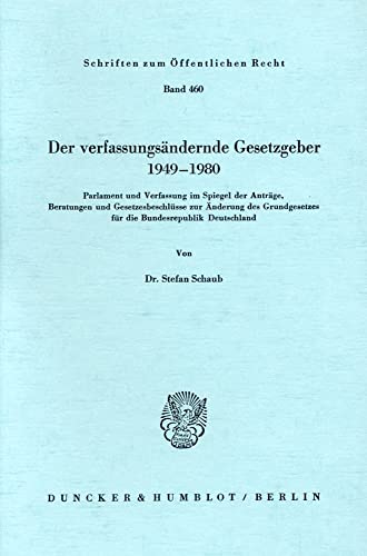 Der verfassungsändernde Gesetzgeber 1949–1980.: Parlament und Verfassung im Spiegel der Anträge, Beratungen und Gesetzesbeschlüsse zur Änderung des ... (Schriften zum Öffentlichen Recht)