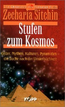 Stufen zum Kosmos. Götter, Mythen, Kulturen, Pyramiden - die Suche nach der Unsterblichkeit