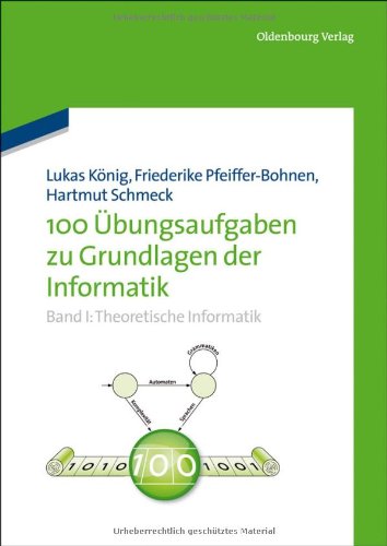 100 Übungsaufgaben zu Grundlagen der Informatik   I   Theoretische Informatik - Lukas König Friederike Pfeiffer-Bohnen Hartmut Schmeck Gebunden