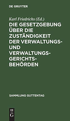 Die Gesetzgebung über die Zuständigkeit der Verwaltungs- und Verwaltungsgerichtsbehörden: Kritische Textausgabe mit Anmerkungen und Sachregister (Sammlung Guttentag, 42, Band 42)