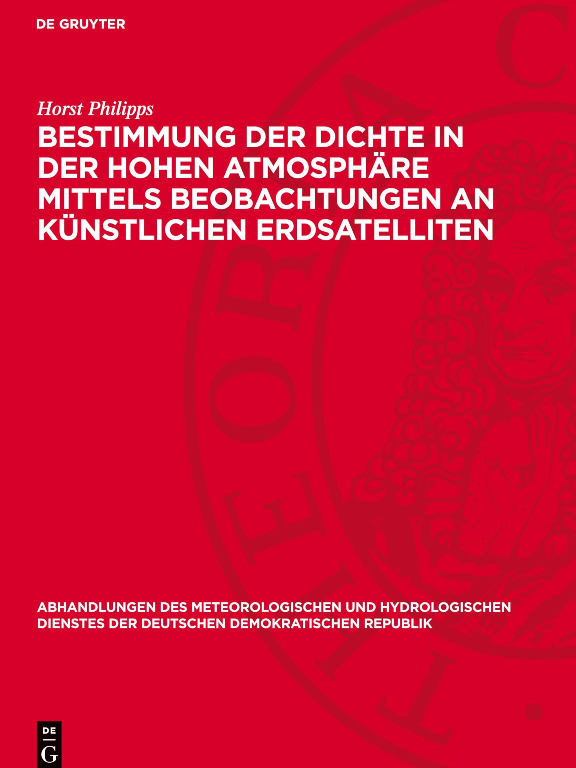 Bestimmung der Dichte in der hohen Atmosphäre mittels Beobachtungen an künstlichen Erdsatelliten (Abhandlungen des meteorologischen und hydrologischen ... der Deutschen Demokratischen Republik, 55)