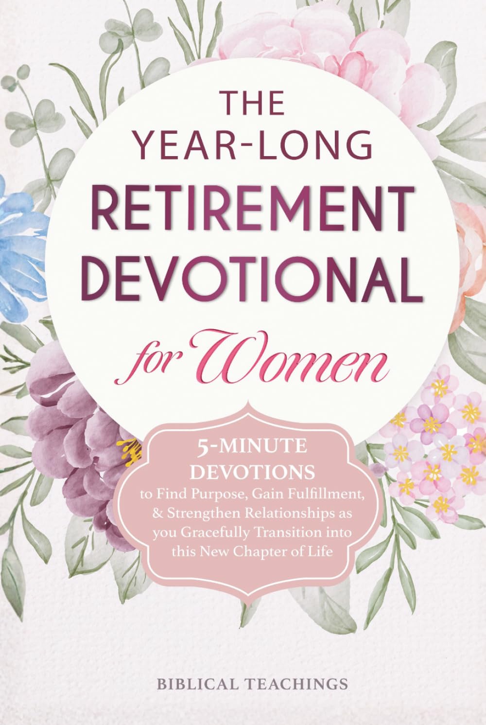 The Year-Long Retirement Devotional for Women: 5-Minute Devotions to Find Purpose, Gain Fulfillment, & Strengthen Relationships as you Gracefully Transition into this New Chapter of Life