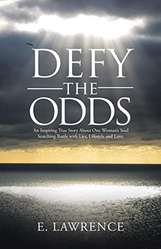 Defy the Odds: An Inspiring True Story About One Woman's Soul Searching Battle with Lies, Lifestyle and Love.