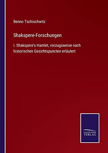 Shakspere-Forschungen: I. Shakspere's Hamlet, vorzugsweise nach historischen Gesichtspuncten erläutert