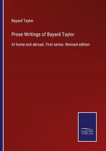 Prose Writings of Bayard Taylor: At home and abroad. First series. Revised edition