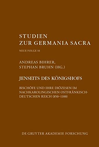 Jenseits des Königshofs: Bischöfe und ihre Diözesen im nachkarolingischen ostfränkisch-deutschen Reich (850–1100) (Studien zur Germania Sacra. Neue Folge, Band 10)