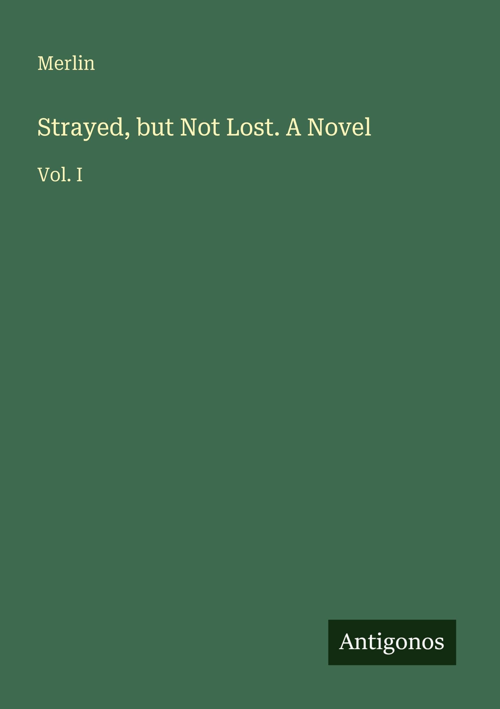 Strayed, but Not Lost. A Novel: Vol. I