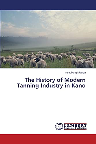 The History of Modern Tanning Industry in Kano