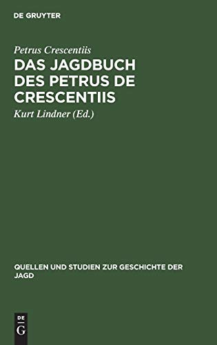 Das Jagdbuch des Petrus de Crescentiis: In deutschen Übersetzungen des 14. und 15. Jahrhunderts (Quellen und Studien zur Geschichte der Jagd, 4, Band 4)