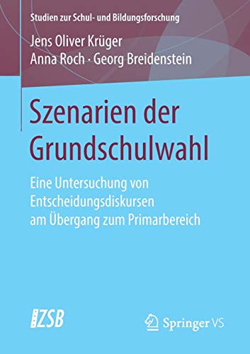 Szenarien der Grundschulwahl: Eine Untersuchung von Entscheidungsdiskursen am Übergang zum Primarbereich (Studien zur Schul- und Bildungsforschung, Band 70)