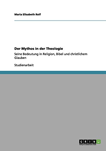 Der Mythos in der Theologie: Seine Bedeutung in Religion, Bibel und christlichem Glauben