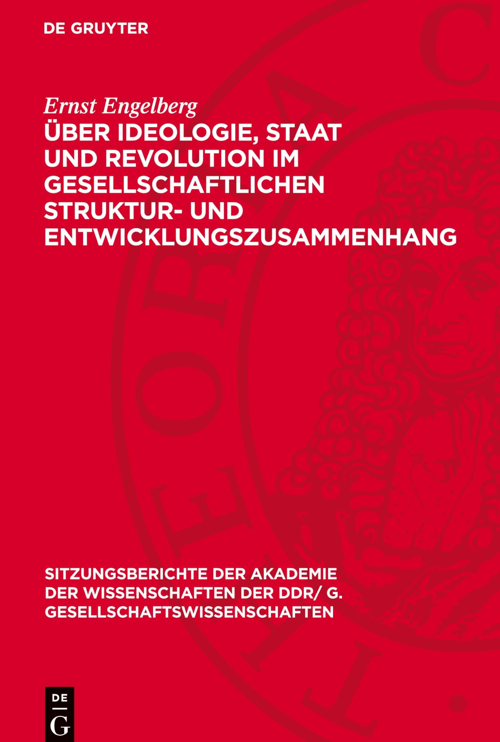 Über Ideologie, Staat und Revolution im gesellschaftlichen Struktur- und Entwicklungszusammenhang: Schlußfolgerungen aus Marx-Engels-Schriften ... DDR/ G. Gesellschaftswissenschaften, 1978,4)