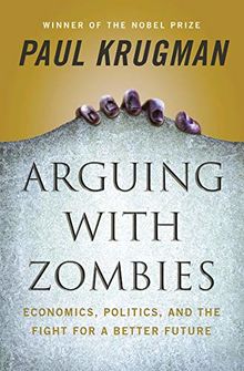 Arguing with Zombies: Economics, Politics, and the Fight for a Better Future