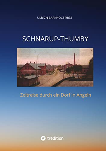 Schnarup-Thumby: Zeitreise durch ein Dorf in Angeln. Chronik. Berichte aus der Geschichte unseres Dorfes