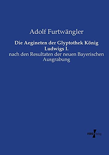 Die Aegineten der Glyptothek König Ludwigs I.: nach den Resultaten der neuen Bayerischen Ausgrabung