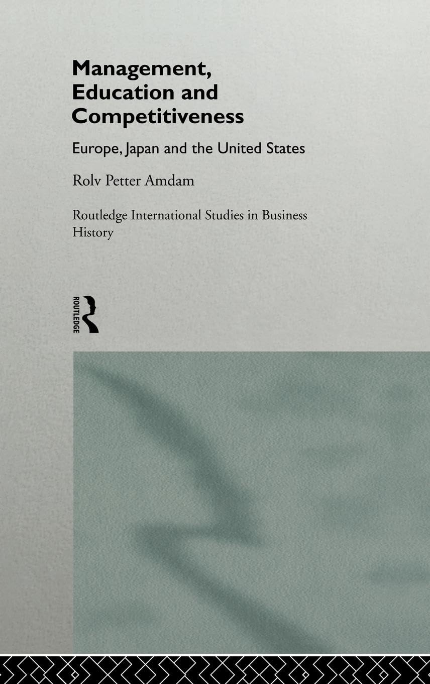 Management, Education and Competitiveness: Europe, Japan and the United States (Routledge International Studies in Business Theory, 1, Band 1)