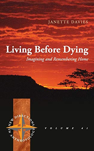 Living Before Dying: Imagining and Remembering Home (New Directions in Anthropology, Band 41)