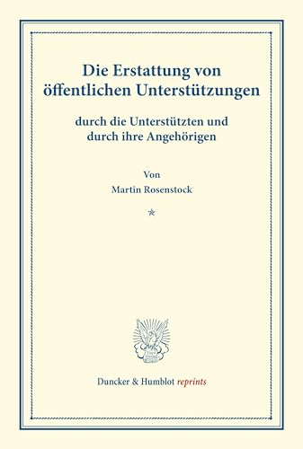 Die Erstattung von öffentlichen Unterstützungen: durch die Unterstützten und durch ihre Angehörigen. (Schriften des deutschen Vereins für Armenpflege ... 93). (Duncker & Humblot reprints)
