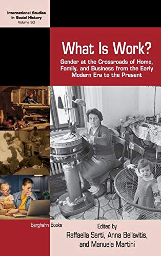 What is Work?: Gender at the Crossroads of Home, Family, and Business from the Early Modern Era to the Present (International Studies in Social History, Band 30)