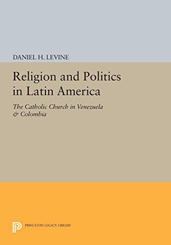 Religion and Politics in Latin America: The Catholic Church in Venezuela & Colombia (Princeton Legacy Library)
